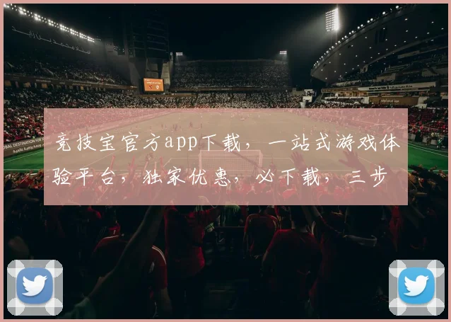 竞技宝官方app下载，一站式游戏体验平台，独家优惠，必下载，三步完成，尽享乐趣